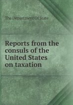 Reports from the Consuls of the United States on Taxation