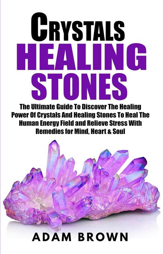 Crystals Healing Stones: The Ultimate Guide To Discover The Healing ...