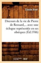 Litterature- Discours de la Vie de Pierre de Ronsard, Avec Une �clogue Repr�sent�e En Ses Obs�ques (�d.1586)