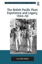 The British Pacific Fleet Experience and Legacy 1944–50