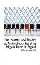 Fasti Monastici Aevi Saxonici; Or, an Alphabetical List of the Religious Houses in England