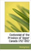 Centennial of the Province of Upper Canada 1792-1892