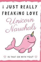 I Just Really Freaking Love Unicorn Narwhals. Is That OK With You?