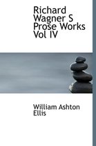 Richard Wagner S Prose Works Vol IV