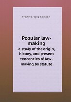 Popular law-making a study of the origin, history, and present tendencies of law-making by statute