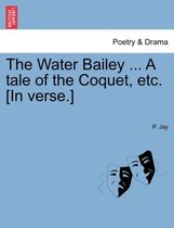 The Water Bailey ... a Tale of the Coquet, Etc. [In Verse.]