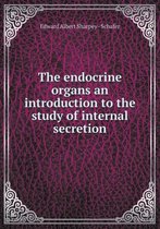 The endocrine organs an introduction to the study of internal secretion