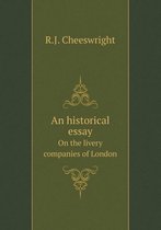 An historical essay On the livery companies of London