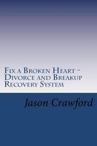 Fix a Broken Heart - Divorce and Breakup Recovery System