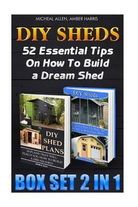 DIY Sheds Box Set 2 in 1 52 Essential Tips on How to Build a Dream