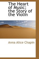 The Heart of Music; The Story of the Violin