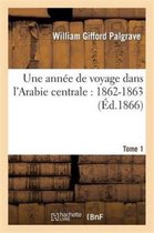 Histoire- Une Ann�e de Voyage Dans l'Arabie Centrale: 1862-1863. Tome 1