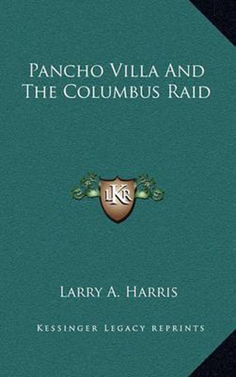 Pancho Villa And The Columbus Raid van Larry A Harris