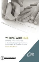 The Complete Writer 0 - Writing with Ease: Strong Fundamentals: A Guide to Designing Your Own Elementary Writing Curriculum (The Complete Writer)