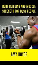 Body Building and Muscle Strength for Busy People