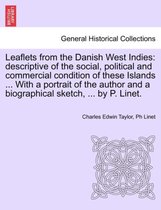Leaflets from the Danish West Indies: descriptive of the social, political and commercial condition of these Islands ... With a portrait of the author and a biographical sketch, ... by P. Linet.