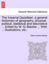 The Imperial Gazetteer; A General Dictionary of Geography, Physical, Political, Statistical and Descriptive ... Edited by W. G. Blackie ... with ... Illustrations, Etc.