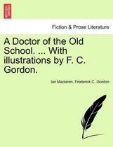 A Doctor of the Old School. ... with Illustrations by F. C. Gordon.