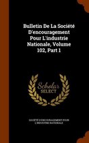 Bulletin de La Societe D'Encouragement Pour L'Industrie Nationale, Volume 102, Part 1