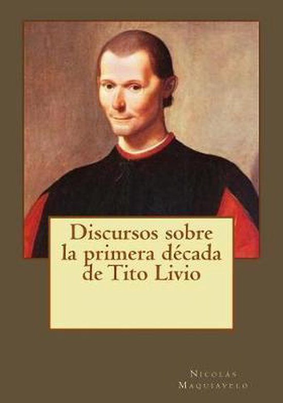Discursos Sobre La Primera D cada de Tito Livio 9781545066409 Nicolás Maquiavelo Discursos Sobre La Primera D cada de Tito Livio 9781545066409 Nicolás Maquiavelo