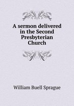 A sermon delivered in the Second Presbyterian Church