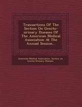 Transactions of the Section on Genito-Urinary Diseases of the American Medical Association at the Annual Session...