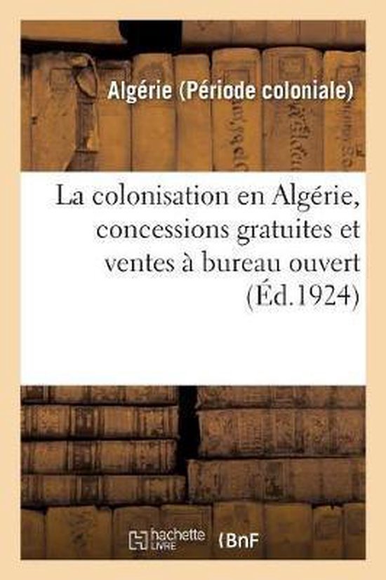 La Colonisation En Alg rie, Concessions Gratuites Et Ventes Bureau Ouvert