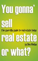 You Gonna' Sell Real Estate or What? The Guerrilla Guide to Real Estate Today.