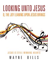 Looking Unto Jesus O, the Joy Leaning Upon Jesus Brings