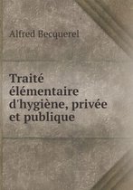 Traite elementaire d'hygiene, privee et publique