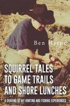 Squirrel Tales to Game Trails and Shore Lunches