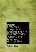 Palatin Erzherzog Joseph Und Erzherzog Karl in Pest 1803/1804. Verfasst Und Hrsg. Von Gabriel Eble