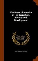 The Horse of America in His Derivation, History and Development