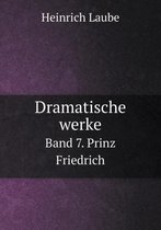 Dramatische werke Band 7. Prinz Friedrich