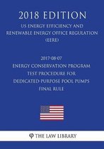 2017-08-07 Energy Conservation Program - Test Procedure for Dedicated-Purpose Pool Pumps - Final Rule (Us Energy Efficiency and Renewable Energy Office Regulation) (Eere) (2018 Edition)