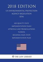 Air Quality State Implementation Plans - Approvals and Promulgations - Florida - Regional Haze State Implementation Plan (Us Environmental Protection Agency Regulation) (Epa) (2018 Edition)