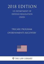 Tricare Program - Overpayments Recovery (Us Department of Defense Regulation) (Dod) (2018 Edition)