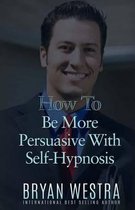 How To Be More Persuasive With Self-Hypnosis