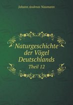 Naturgeschichte der Voegel Deutschlands Theil 12