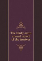 The thirty-sixth annual report of the trustees