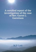A Certified Report of the Investigation of the Case of REV. Garret J. Garretson