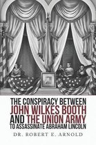 The Conspiracy Between John Wilkes Booth and the Union Army to Assassinate Abraham Lincoln