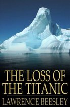 The Loss Of The Titanic: Written By One Of The Survivors