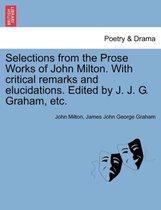 Selections from the Prose Works of John Milton. with Critical Remarks and Elucidations. Edited by J. J. G. Graham, Etc.