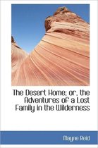 The Desert Home; Or, the Adventures of a Lost Family in the Wilderness