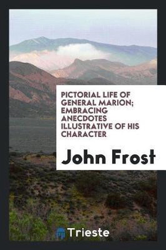 Pictorial Life of General Marion; Embracing Anecdotes Illustrative of His Character