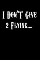 I Don't Give 2 Flying.....