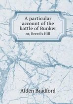 A particular account of the battle of Bunker or, Breed's Hill