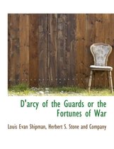 D'Arcy of the Guards or the Fortunes of War