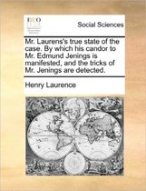 Mr. Laurens's True State of the Case. by Which His Candor to Mr. Edmund Jenings Is Manifested, and the Tricks of Mr. Jenings Are Detected.